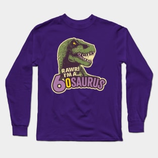 RAWR! I'm a 6osaurus Long Sleeve T-Shirt